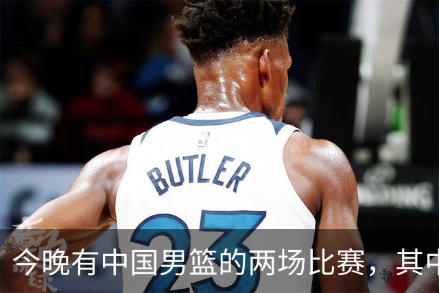 今晚有中国男篮的两场比赛，其中一场比赛CCTV5+将现场转播